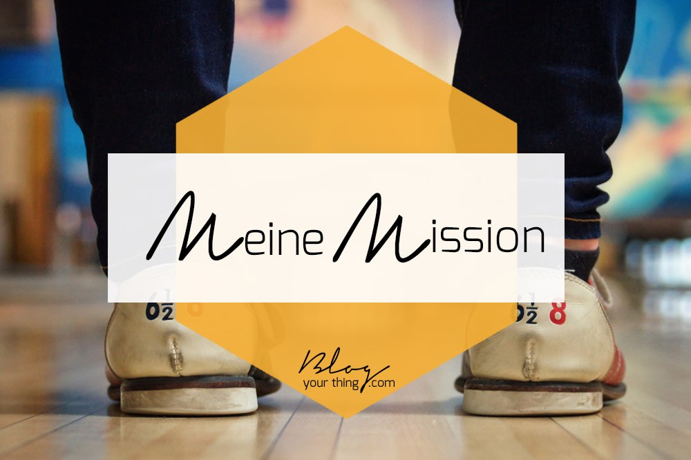 Meine Mission | blogyourthing.com