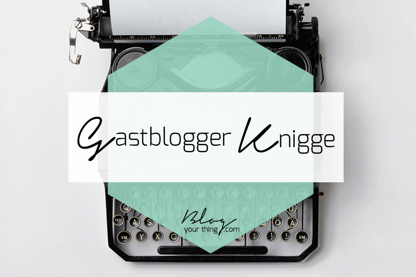 Gastblogger Knigge - Do's and Don'ts beim Gastbloggen