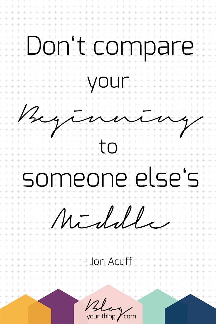 Motivational Quote: Don't compare your beginning to someone else's middle