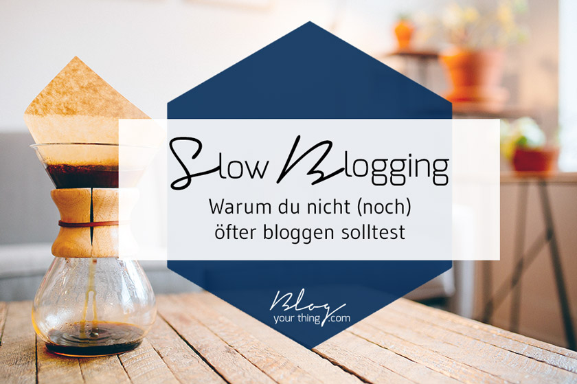 Du denkst darüber nach noch öfter zu Bloggen? Probier doch mal genau das Gegenteil aus: Slow Blogging!