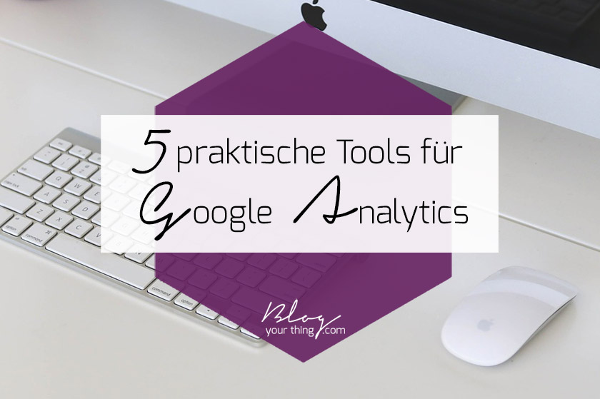 5 Tools mit denen du endlich schlau aus Google Analytics wirst