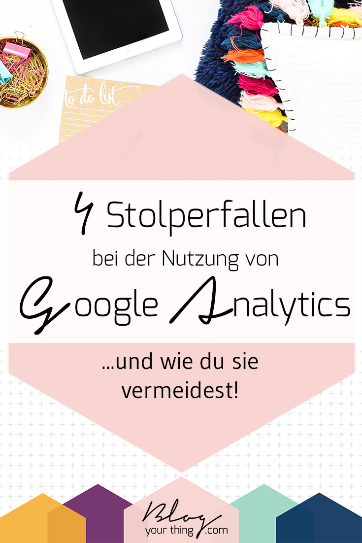 Machst du diese 4 verheerenden Fehler bei der Nutzung von Google Analytics? So kannst du die Stolperfallen vermeiden!