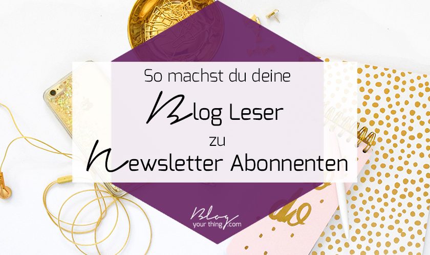 So lässt du deinen Blog für dich arbeiten und machst deine Blog Leser kinderleicht zu Newsletter Abonnenten.