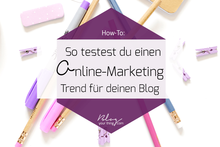 How To: So testest du einen Online-Marketing Trend für deinen Blog