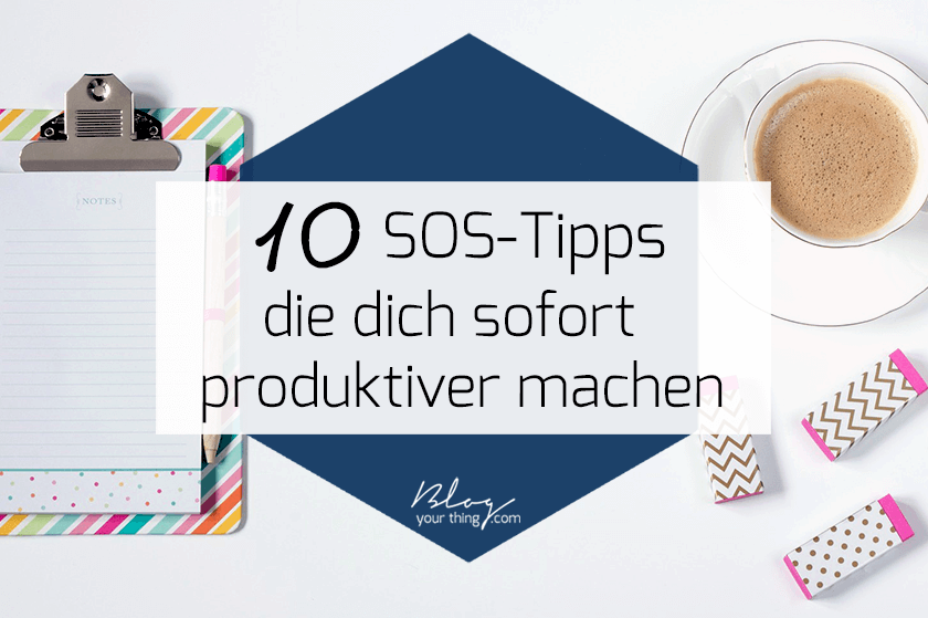 Du musst sofort produktiv sein? Hier sind meine 10 besten SOS-Tipps, wie ich meine Produktivität sofort steigere