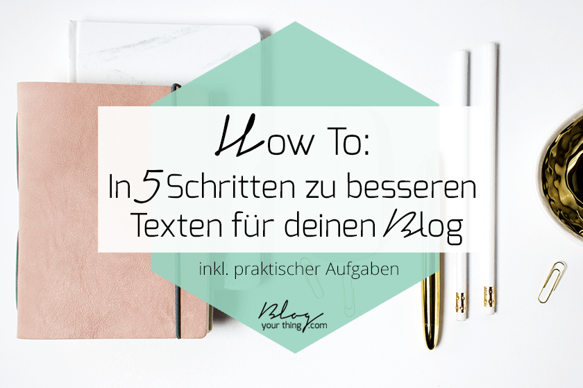 Wie du in 5 Schritten bessere Texte für deinen Blog schreibst