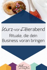 Diese Kurz-vor-Feierabend Rituale bringen dein Business wirklich voran und machen dich noch produktiver!