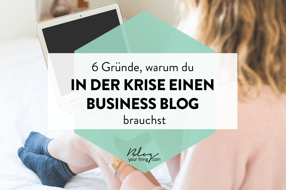 6 Gründe, warum du in der Krise einen Business Blog brauchst