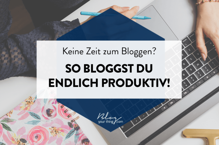 Keine Zeit zum bloggen? So bloggst du endlich produktiv!