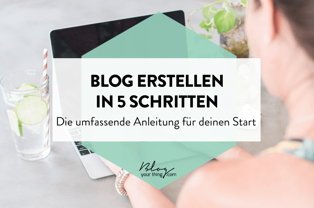 Blog erstellen in 5 Schritten: die einfache & umfassende Anleitung für deinen Blog Start