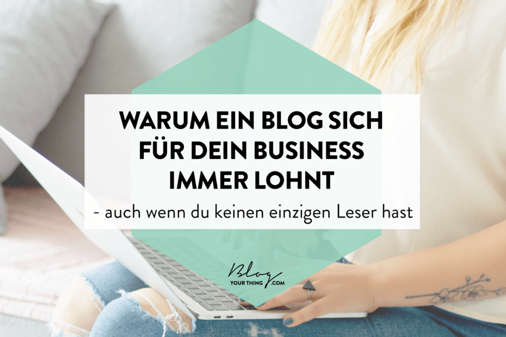 Warum ein Blog für dein Business nie Zeitverschwendung ist - selbst wenn du keinen einzigen Leser hast