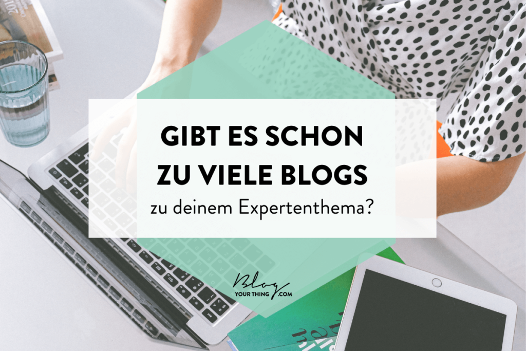 Gibt es schon zu viele Blogs zu deinem Expertenthema - Lohnt sich Bloggen
