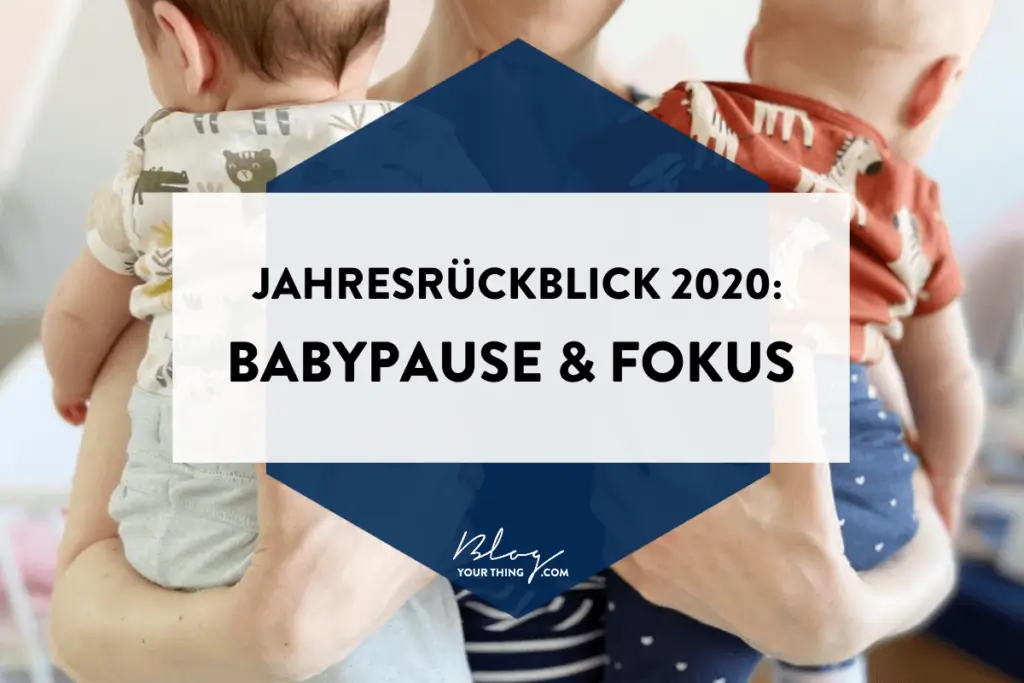 Blog Your Thing - Jahresrückblick 2020 - Babypause & Learnings: Fokus