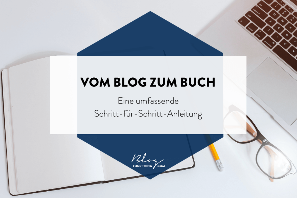 Vom Blog zum Buch - Die umfassende Schritt für Schritt Anleitung