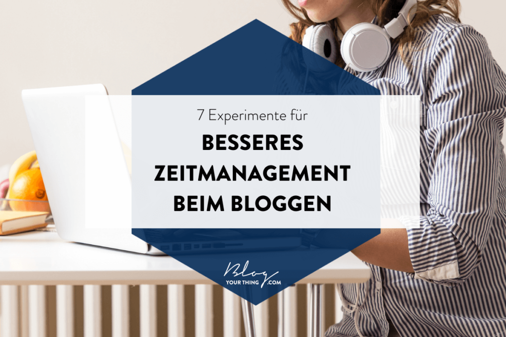 7 Experimente für besseres Zeitmanagement beim Bloggen