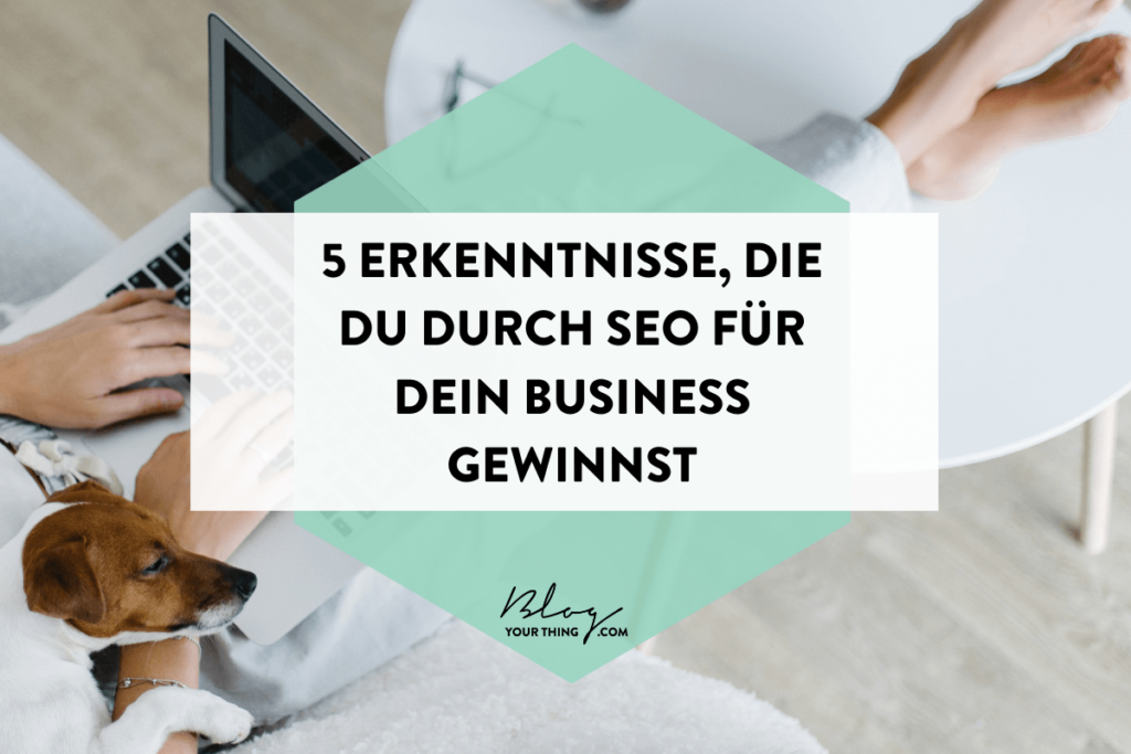 5 wertvolle Erkenntnisse, die du durch SEO für dein Business gewinnst