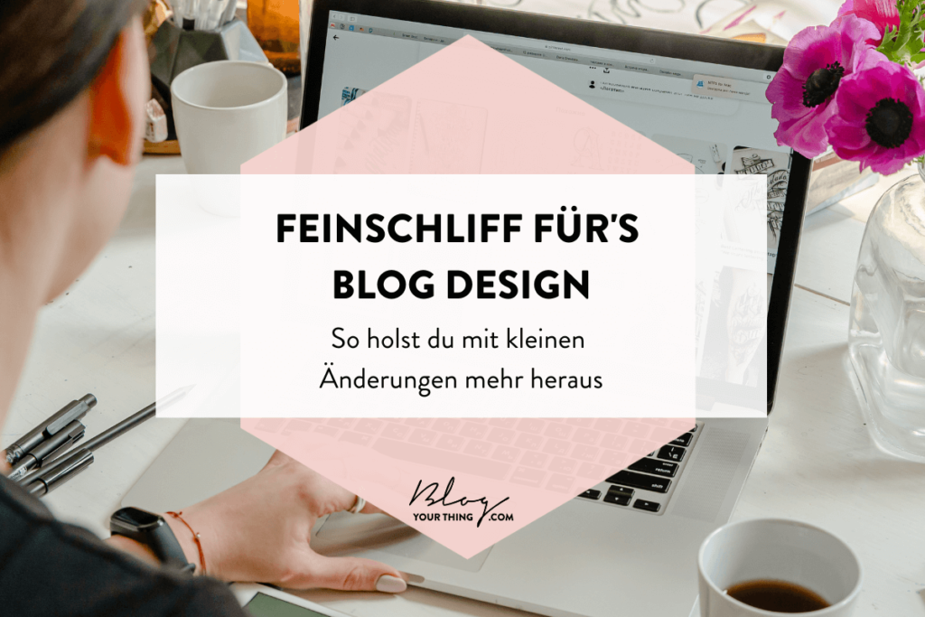 Feinschliff fürs Blog Design: So holst du durch kleine Details im Look mehr heraus
