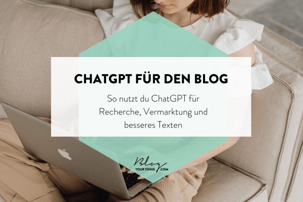 ChatGPT für den Blog - So nutzt du ChatGPT für Recherche, Vermarktung und besseres Texten