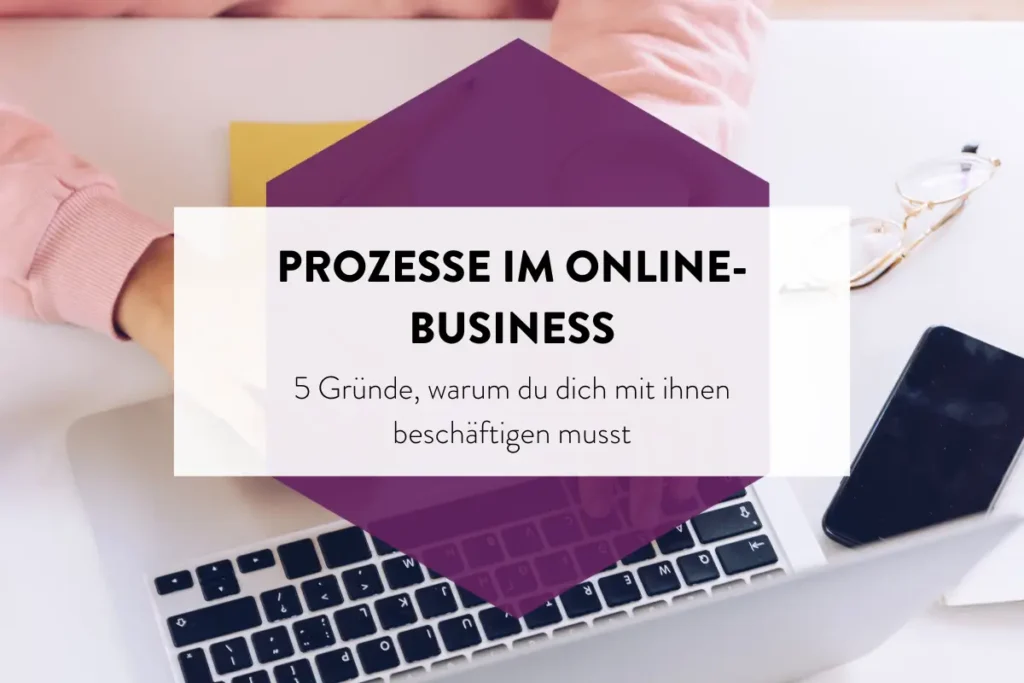 Prozesse im Online-Business: 5 Gründe, warum du dich mit ihnen beschäftigen musst wenn du skalieren und/oder effizienter werden willst