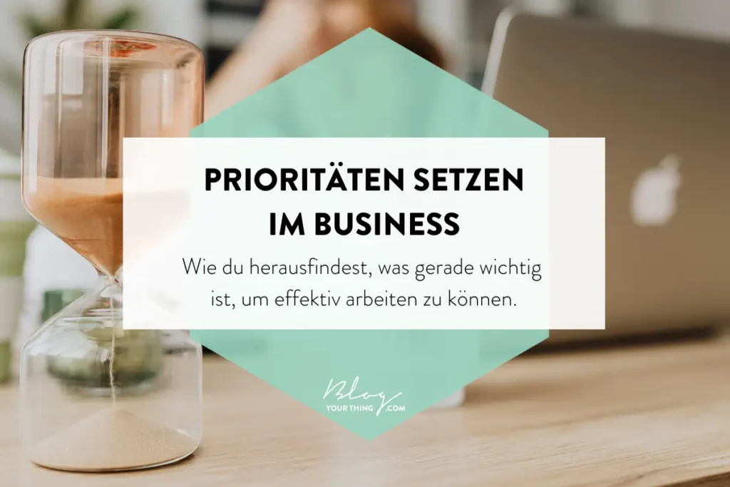 Prioritäten setzen im Business - so findest du heraus, was wirklich wichtig ist um effizient und zielgerichtet arbeiten zu können.