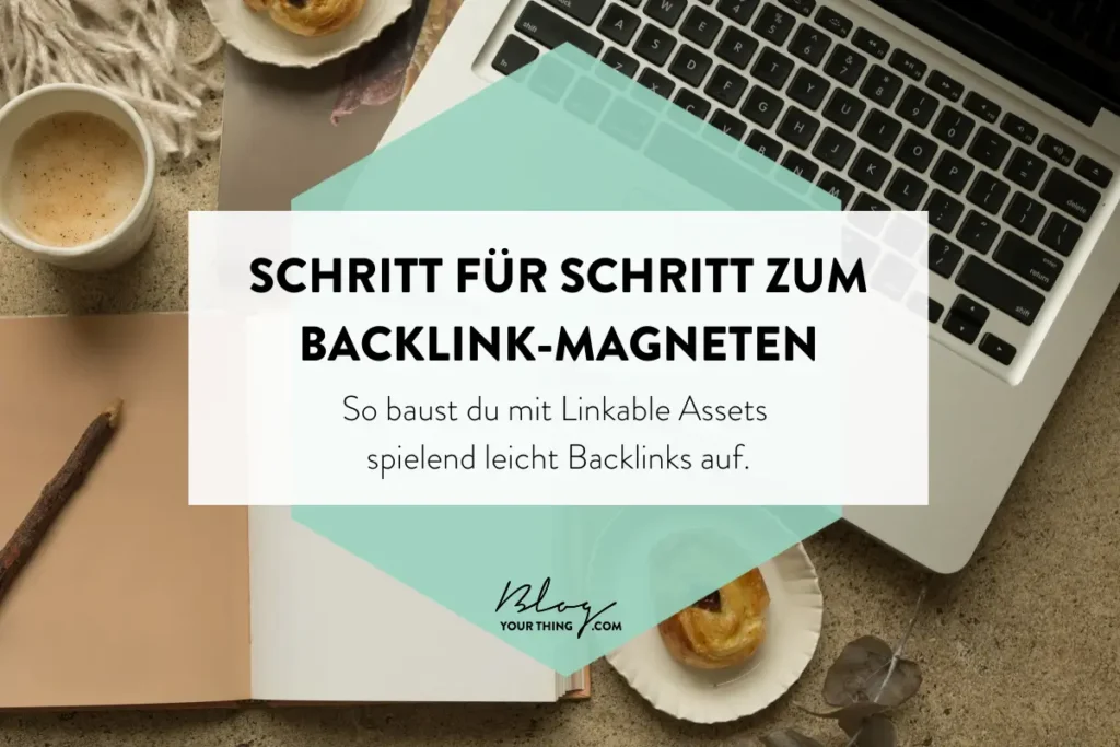 Schritt für Schritt zum Backlink-Magneten: Hochwertige Backlinks aufbauen mit Linkable Assets