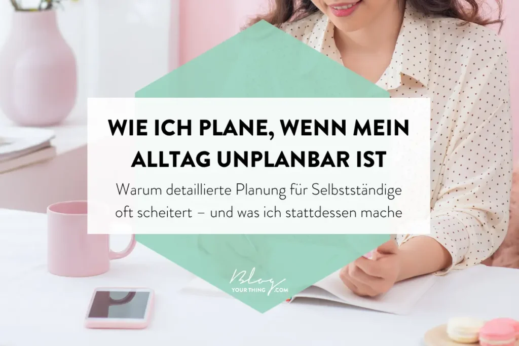 Wie ich plane, wenn mein Alltag unberechenbar ist - Warum detaillierte Planung scheitert – und was ich stattdessen mache
